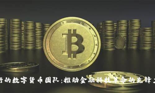 银行的数字货币团队：推动金融科技革命的先锋力量