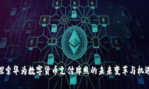 探索华为数字货币支付牌照的未来变革与机遇