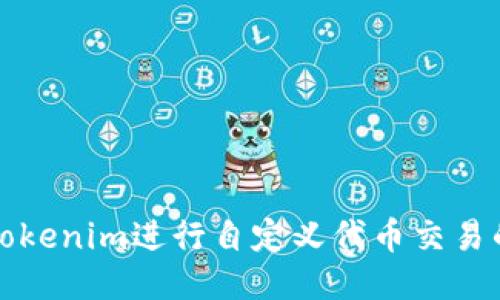 如何使用Tokenim进行自定义代币交易的全面指南