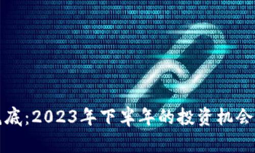 数字货币价值筑底：2023年下半年的投资机会与市场趋势分析