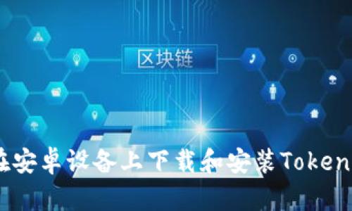 如何在安卓设备上下载和安装Tokenimapp