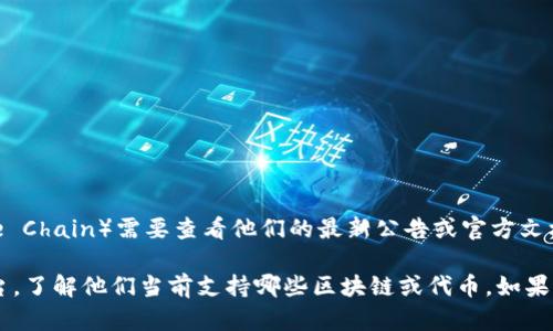 Tokenim 是一个分散化的资产管理平台，但具体是否支持 MOAC（Mobile Chain）需要查看他们的最新公告或官方文档。MOAC 是一种针对企业的区块链平台，具有较强的可扩展性和兼容性。

建议你访问 Tokenim 的官方网站，或者查看他们的社交媒体和社区平台，了解他们当前支持哪些区块链或代币。如果你还对这个问题有更多的疑问，欢迎继续询问！