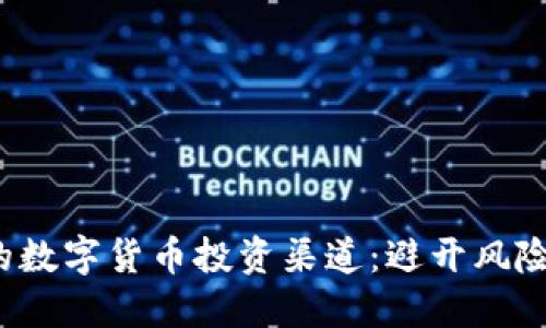 探索正确的数字货币投资渠道：避开风险，掌握机会