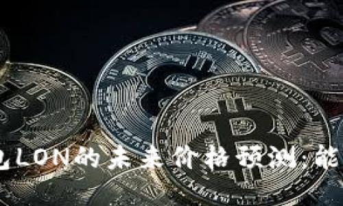 Tokenim钱包LON的未来价格预测：能涨到多少钱？