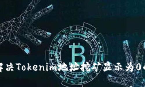 如何解决Tokenim地址挖矿显示为0的问题