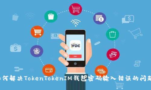 如何解决TokenTokenIM钱包密码输入错误的问题？