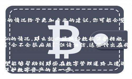   如果你误删了Tokenim该怎么办？ / 

 guanjianci Tokenim, 误删, 数据恢复, 数字资产 /guanjianci 

前言
在数字资产管理的时代，Tokenim作为一种普遍使用的工具，帮助我们管理和存储各种加密货币和数字资产。然而，像其他技术一样，用户在操作中可能会遇到一些意想不到的问题，比如不小心删除Tokenim。你是不是也曾经历过这样的困扰？一旦删掉了，感觉就像丢失了一笔财富，既焦虑又无奈。

理解Tokenim的重要性
在深入讨论如何恢复Tokenim之前，我们先要理解一下Tokenim为何重要。Tokenim不仅是一个简单的工具，它是数字资产的守护者。你可能存储了许多重要的加密货币、交易记录甚至是投资计划。忽然间失去了这些数据，这对我们的数字生活将产生什么样的影响？
尤其是在当前经济环境下，数字资产不再仅是投资工具，而是我们的财务生活的一部分。因此，保护和维护这些资产的安全性是非常重要的。

误删Tokenim后的第一步：冷静和评估
当你发现Tokenim被误删后，第一件事就是冷静下来。虽然失去数据会让人感到愤怒和沮丧，但要记住，情绪不会解决实际问题。此时的你需要清楚地评估情况，思考是完全删除了应用程序，还是仅仅清除了某些数据。
在评估的过程中，你需要问自己一些重要的问题：你是否有备份？是否有其他途径可以恢复这些数据？一旦你回答了这些问题，就能更清楚地决定下一步的行动。

尝试恢复Tokenim的数据
如果你有习惯性地备份数据，恭喜你！这将是恢复Tokenim的最佳途径。如果没有备份，怎么办呢？
在没有备份的情况下，首先要查看设备的回收站或垃圾箱。在许多情况下，删除的文件在短时间内会被移到一个临时存储区域，以便用户能够恢复。你这个时候可能会想到，“我有没有足够的耐心去翻找这些地方呢？”你要相信“是的，值得一试！”

借助恢复工具
如果你在回收站找不到Tokenim的数据，你可以考虑使用一些第三方数据恢复工具。这类工具通常提供了强大的恢复功能，可以帮助用户从设备中恢复删除的数据。但是，使用这些工具一定要小心，选择信誉良好的软件，以避免进一步损坏数据。
在选择工具时，你可以询问身边的朋友和同行：“你有没有遇到过类似的问题？你是如何解决的？”借助这样的交流，或许你能获得一些实用的建议。

联系Tokenim的客服
如果以上的方法都无法恢复你的Tokenim数据，下一步可以尝试联系Tokenim的客服团队。他们通常会提供技术支持，并根据你的情况给予更加专业的建议。你可能会觉得“联系客服真的有效吗？”但这样的尝试非常有必要，尤其是在你束手无策的时候。

为未来做好保障
经过这一轮的折腾后，你是否意识到保护数字资产的重要性？其实这正是本次经历给你的最大启示。为了避免未来再次发生类似的情况，那么就必须做好数据保护措施。
首先，养成定期备份数据的习惯。无论是使用云存储，还是定期将重要数据导出到外部硬盘，都是不错的选择。你可能在心里想着“会不会很麻烦？”但请相信，这些付出在将来都是值得的。

总结
误删Tokenim虽然让人感到沮丧，但在冷静面对后，选择正确的方法进行恢复和再管理是至关重要的。通过以上方法和建议，希望能够帮助到那些在数字管理道路上遭遇困惑的人们。
在此，我想问你：“通过这样的经历，你是否会更加珍惜和重视你的数字资产？” 生活中，细节决定成败，记住了，安全措施永远是保护数字资产的第一步。
