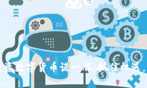 如何理解和投资数字货币诺一股：抓住机遇，构建财富未来