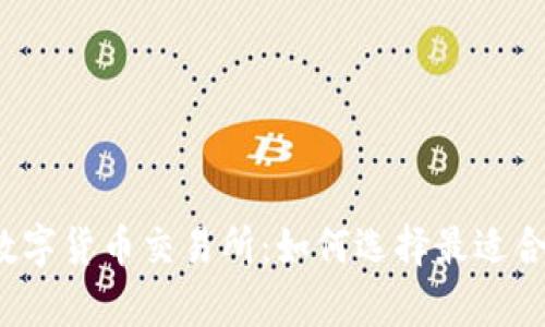 全面解析数字货币交易所：如何选择最适合你的平台？