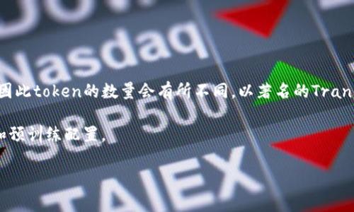 Tokenization是自然语言处理（NLP）中的一个重要步骤，它将文本分解为更小的单元，通常是单词或子词。不同的语言模型使用不同的编码方式，因此token的数量会有所不同。以著名的Transformer模型为例，像BERT或GPT系列算法会根据其词汇表（vocabulary size）来确定token的数量。一般来说，词汇表的大小从几千到几万不等。

具体来说，GPT-3模型的词汇表大小为50,257个token。BERT的词汇表大小通常在30,000到50,000个token之间，具体取决于使用的模型变种和预训练配置。

如果您有更具体的模型或上下文，欢迎提供更多信息，我可以提供更详细的解答。