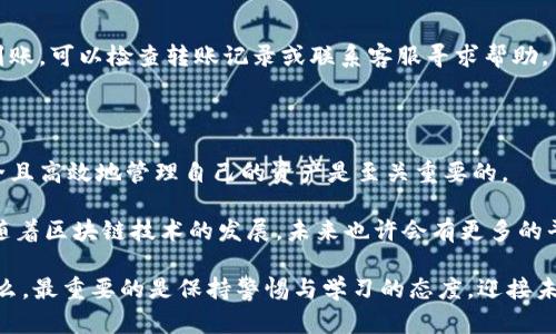 关于涡轮矿池TT转到Tokenim的问题，首先需要了解这两个概念的基本含义。

### 涡轮矿池TT是什么？

涡轮矿池TT是一种基于区块链技术的加密货币矿池，允许用户通过共同的算力和资源来挖掘数字货币。这样的矿池通常会对矿工的贡献进行奖励，从而增加每个参与者获得回报的可能性。在TT矿池中，用户可以参与到挖掘不同数字货币的过程中，并获取相应的挖矿收益。

### Tokenim是什么？

Tokenim是一个提供加密资产交易和管理的平台，通常涵盖了数字货币的买卖、存储，以及多种金融服务。它通常与不同种类的加密货币兼容，用户可以在这个平台上安全地管理他们的数字资产，并进行各种交易操作。

### TT是否可以转到Tokenim？

要回答这个问题，我们需要明确几个关键点：

1. **兼容性**：首先，TT矿池中获得的代币必须与Tokenim平台支持的代币类型相兼容。如果TT矿池使用的代币是Tokenim能够接受的，那么转移是可行的。

2. **操作流程**：如果TT代币可用且合规，用户可以按照Tokenim平台的说明进行转账。但每个平台的操作流程可能会有所不同，用户需要检查具体的转账步骤。

3. **手续费与时间**：转帐过程中可能会涉及到手续费，具体费用取决于所使用的区块链网络及Tokenim平台的政策。

4. **安全性**：在进行任何转移前，用户应确保自己遵循最佳安全实践，例如使用强密码、开启双重认证等，来保护自己的数字资产。

### 你是不是也在考虑是否应该将TT转到Tokenim？

在这个数字资产频繁波动的时代，很多用户都会考虑如何高效地管理自己的资产。转移代币到一个更安全或功能更全面的平台，听起来是一个不错的选择。然而，这一过程并不是随随便便就能进行的。要综合考虑平台的安全性、手续费和转移的便捷性等因素。

### 如何操作？

针对以上的问题，下面将详细介绍如何安全地将TT转移到Tokenim平台。

第一步：确认支持的代币

在进行转移之前，首先要查看Tokenim支持的代币列表，以确认TT代币是否在其中。如果支持，那么下一步就是进行转账。如果不支持，那么你可能需要进行兑换操作。

第二步：创建Tokenim账户

若你尚未在Tokenim平台注册账户，首先需要访问Tokenim的官方网站。这一步骤通常包括提供电子邮件地址、创建密码、以及进行身份验证等环节。认真填写所有信息，以确保账号的安全性。

第三步：获取Tokenim的接收地址

登录Tokenim账户后，找到“充值”或“接收”代币的选项。这里会生成一个唯一的地址，用于接收TT代币。在你执行转账操作之前，一定要仔细核对这个地址，避免在转账过程中发生错误。

第四步：在TT矿池中发起转账

登录TT矿池的账户，在钱包部分找到“提现”或“转账”的选项。输入你刚才在Tokenim中取得的地址和想要转账的TT数量，这里一定要仔细检查各项信息无误。

第五步：确认交易

提交转账后，你可能需要进行进一步的确认步骤，包括输入验证码或者双重认证。完成这些步骤后，TT转账将会提交到区块链网络中进行处理。

第六步：等待到账

TT代币转账需要一些时间，有时可能会因为网络拥堵而延迟。在Tokenim账户中查看是否已到账，如果你发现不到账，可以检查转账记录或联系客服寻求帮助。

### 结语

通过以上步骤，你应该能够顺利地将TT转移到Tokenim平台。对于每一个参与数字货币的用户来说，了解如何安全且高效地管理自己的资产是至关重要的。

在这个多变的市场中，保持对信息的敏感性和对安全性的重视，无疑是帮助我们更好地进行投资和交易的利器。随着区块链技术的发展，未来也许会有更多的平台与服务出现让我们选择，而我们需要做的就是不断学习和适应这些变化。

那么，你准备好开始这一转移过程了吗？你是否也期望通过有效的资产管理来获得更多的收益呢？无论答案是什么，最重要的是保持警惕与学习的态度，迎接未来的挑战！