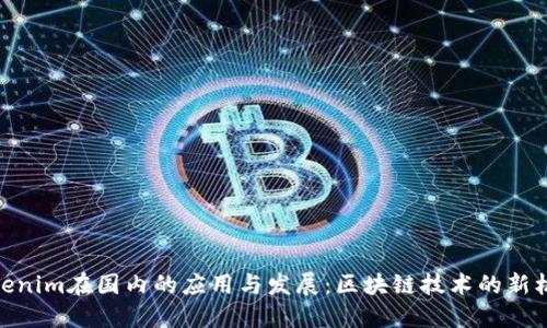 Tokenim在国内的应用与发展：区块链技术的新机遇