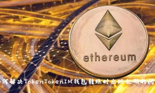 如何解决TokenTokenIM钱包转账时出现乱码的问题