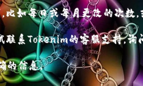 关于Tokenim身份名是否可以更改的问题，具体取决于Tokenim平台的相关政策和功能。以下是一些可能的情况：

1. **平台设置**：通常情况下，许多在线平台允许用户在账户设置中更改个人资料信息，包括身份名。您可以登录到Tokenim账号，查找相关的设置选项。

2. **限制条件**：一些平台可能会对身份名的更改设定限制，比如每日或每月更改的次数，或者必须在特定条件下才能更改（如实名认证后）。

3. **客服支持**：如果在平台上无法找到相关选项，可以尝试联系Tokenim的客服支持，询问更改身份名的具体步骤和要求。

建议查阅Tokenim的官方帮助文档或用户协议，以获得最准确的信息。