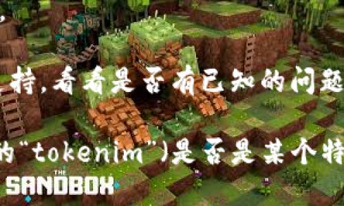 看起来你在使用某个系统或应用时有遇到延迟或卡顿的问题。“tokenim”可能是你提到的应用或者服务的名称。要解决此类问题，可以考虑以下几个方案：

1. **检查网络连接**：确保你的网络连接稳定，尝试切换到更快的网络，或者重启路由器。

2. **清理缓存**：如果你在使用某个软件或浏览器，可以尝试清理缓存和Cookies，这有时候能极大改善性能。

3. **更新应用**：确保你使用的应用程序是最新版本，更新中的版本通常会解决一些已知的性能问题。

4. **重启设备**：许多临时问题可以通过简单地重启设备解决。

5. **联系支持**：如果问题依然存在，考虑联系该平台的技术支持，看看是否有已知的问题或解决方案。

如果你能提供更多详细的信息，例如你遇到的具体问题或所指的“tokenim”（是否是某个特定的应用或服务），我可能能提供更具针对性的建议。