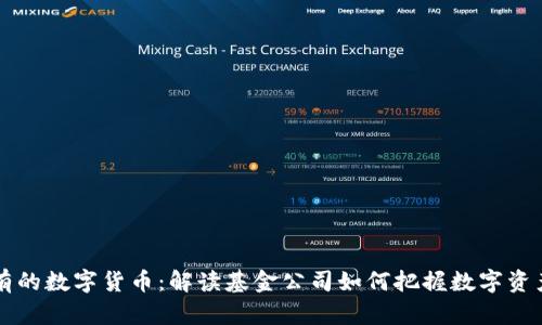 易方达持有的数字货币：解读基金公司如何把握数字资产投资机遇