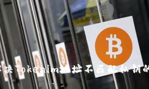 如何解决Tokenim地址不匹配私钥的问题？