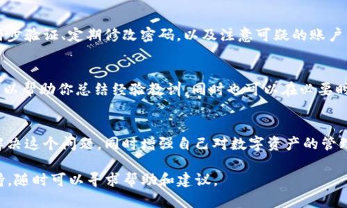 如果你发现自己的Tokenim账户被冻结了，不用担心，接下来我将为你提供一些解决方案和应对策略。下面是一些可能的步骤和建议，帮助你处理这一情况：

1. 理解冻结原因
首先，你需要弄清楚为什么你的Tokenim账户会被冻结。通常，账户冻结可能是由于以下原因：
ul
  li可疑活动：如果系统检测到异常交易或登录尝试，可能会暂时冻结账户以保护用户资金。/li
  li未完成的身份验证：Tokenim可能要求你提交身份验证信息，如果没有按时完成，账户可能会被冻结。/li
  li违反服务条款：任何违反Tokenim服务条款的行为都可能导致账户被冻结。/li
/ul

2. 检查电子邮件通知
Tokenim通常会通过电子邮件向你发送关于账户状态的通知。查看你的邮箱，包括垃圾邮件文件夹，看看是否收到了相关的通知或警告信息。它们可能包含有关如何解冻账户的具体步骤。

3. 联系客户支持
如果你无法确定冻结原因，或者需要进一步的帮助，联系Tokenim的客户支持是一个明智的选择。在联系时，准备好你的账户信息，并清楚地描述问题。你知道客户支持的响应速度可能会影响到你的资产安全吗？因此，不妨尽快行动。

4. 提供所需信息
在与客户支持联系时，你可能需要提供一些个人信息或账户验证信息。确保提供真实和准确的信息，以便客户支持团队能够快速验证你的身份。在这个过程中，你是不是也有过类似的经历？提供准确信息会让事情变得更顺利。

5. 耐心等待
解决问题的过程可能需要时间。在与你的Tokenim支持团队联系后，耐心等待他们的回复。与此同时，建议你避免尝试重复提交请求，这可能会导致处理时间延长。你是否曾经历过类似的等待？相信专业的支持团队会尽快有效地帮助你。

6. 了解风险防范
为了防止类似问题再次发生，了解并实施一些基本的账户安全措施是非常重要的。例如，启用两步验证、定期修改密码，以及注意可疑的账户活动。你是否意识到，有时候小小的预防措施可以避免大麻烦？

7. 记录你的经验
无论最后的结果如何，记录下你与Tokenim的互动和经历，这是非常重要的。这样的记录不仅可以帮助你总结经验教训，同时也可以在必要时为未来的用户提供参考。

结束语
账户被冻结并不是世界末日。通过理解原因、积极联系客户支持和采取预防措施，你完全可以解决这个问题，同时增强自己对数字资产的管理能力。这一经历也许会让你变得更加精明和谨慎，你是否期待着下次更加顺利的体验呢？

希望以上信息能帮助你有效地处理Tokenim账户被冻结的问题。如果你有更多疑问或需要支持，随时可以寻求帮助和建议。