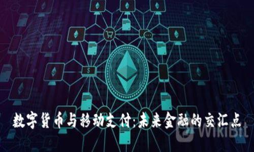 数字货币与移动支付：未来金融的交汇点