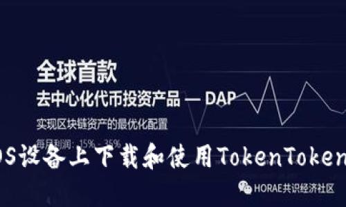 如何在iOS设备上下载和使用TokenTokenIM钱包？