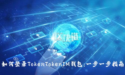 如何登录TokenTokenIM钱包：一步一步指南