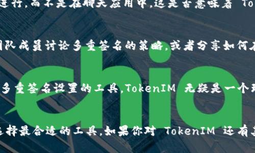 TokenIM 是一款专注于区块链领域的即时通讯工具，它的核心功能是为用户提供安全、私密的交流渠道。因此，谈到支持多重签名的问题，我们可以从几个方面来分析。

什么是多重签名?
多重签名是一种安全机制，它要求多个用户的签名才能进行某项操作。例如，在比特币中，用户可以设定一个地址，需要来自多个私钥的签名才能解锁和转移资金。这种机制大大增强了交易的安全性，特别是在需要多人共同管理资产的场景下，例如企业治理、财务管理等。

TokenIM 的安全特性
作为一款注重隐私和安全的通讯工具，TokenIM 采用了多种安全措施来保护用户的数据和隐私。然而，它本身并不是一个钱包或资产管理工具，而是提供了一个安全的通讯平台。TokenIM 允许用户在通讯中共享和讨论区块链相关信息，但对于资产的管理，用户通常会寻求其他专门的钱包服务。

TokenIM 是否支持多重签名?
就目前的信息来看，TokenIM 并不直接支持多重签名功能。在使用 TokenIM 的背景下，多重签名的操作通常需要在相应的钱包应用中进行，而不是在聊天应用中。这是否意味着 TokenIM 的功能不足以满足用户的需求呢？其实际上是更注重安全通讯，而不是资产管理。

如何在 TokenIM 中安全地交流有关多重签名的信息?
尽管 TokenIM 本身不支持多重签名功能，但它可以为用户提供一个安全的环境，用于讨论相关事务和信息。你可以在 TokenIM 中与团队成员讨论多重签名的策略，或者分享如何在其他钱包应用中设置多重签名的步骤。这种通讯的安全性，可以确保你们的讨论不会被第三方窃取。

总结
虽然 TokenIM 支持的功能有限，但它的安全通讯特性是其他钱包和应用程序所无法比拟的。如果你正在寻找一个可以安全交流并讨论多重签名设置的工具，TokenIM 无疑是一个理想的选择。而在执行多重签名的相关操作时，搭配使用其他专门的工具，例如支持多重签名的钱包，将会提升资金安全性与管理效率。

结语
在区块链快速发展的今天，安全性始终是个关键问题。用户不应该只依赖单一工具来管理自己的资产和信息，而是需要根据不同的需求选择最合适的工具。如果你对 TokenIM 还有其他的疑问或者希望交流更多的安全通讯方法，可以随时在这款应用中与他人讨论。你是不是也在找寻能有效保护自己隐私的通讯工具？