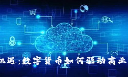 抓住机遇：数字货币如何驱动商业增值？