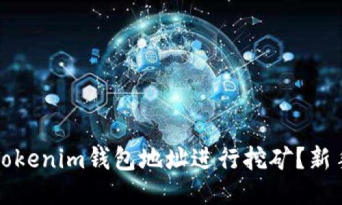 如何通过Tokenim钱包地址进行挖矿？新手必读指南