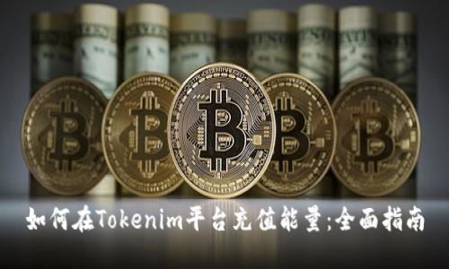 如何在Tokenim平台充值能量：全面指南