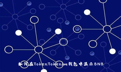 如何在TokenTokenim钱包中显示BNB