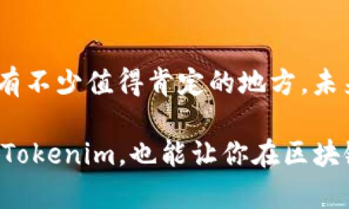 关于Tokenim的使用情况，有几个方面需要讨论。首先，Tokenim是一种用于管理和处理区块链上的代币（tokens）和数字资产的工具或平台。近年来，随着区块链技术的发展，Tokenim等类似工具的使用频率有所增加。

Tokenim的基本功能
Tokenim的主要功能包括代币创建、管理、转移等。它允许用户在区块链上发行自己的代币，并且可以通过简单的界面进行管理。这对开发者和企业来说是一个巨大的便利，尤其是在进行众筹或社区激励时。

近期的市场表现
在最近的市场动态中，Tokenim的接受度似乎在上升。许多开发者和项目团队开始利用Tokenim来简化他们的代币管理流程。你是不是也注意到，现在很多新项目都在讨论如何使用Tokenim来增加他们的项目曝光率？

用户体验的提升
从用户的反馈来看，Tokenim在易用性和功能性方面都有所提升。许多用户表示，最新版的Tokenim界面更加友好，操作更为直观。这样一来，即使是对区块链不太熟悉的用户，也能快速上手。

安全性和可靠性
安全性一直是区块链项目关注的重点。Tokenim在这方面也做出了改进。通过引入更多的安全协议，用户在使用Tokenim时能够更好地保障他们的资产安全。你有没有想过，如果没有良好的安全措施，用户的数字资产将面临多大的风险？

未来展望
从行业趋势来看，Tokenim以及类似平台的未来是充满希望的。随着越来越多的人认识到区块链技术的潜力，Tokenim作为一个工具也将继续发展，适应用户需求的变化。你会期待未来的Tokenim带来哪些新的功能呢？

总结
综上所述，Tokenim在最近的维度上看来是相对好用的。无论是在功能性、用户体验，还是安全性方面，都有不少值得肯定的地方。未来，随着区块链技术的不断发展，Tokenim也将与时俱进，满足用户的期待。

如果你有更多关于Tokenim的具体问题，随时可以提出。通过了解更多的信息，不仅会帮助你更好地使用Tokenim，也能让你在区块链的世界中走得更远。