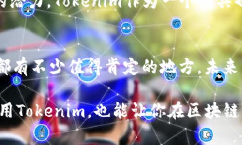 关于Tokenim的使用情况，有几个方面需要讨论。首先，Tokenim是一种用于管理和处理区块链上的代币（tokens）和数字资产的工具或平台。近年来，随着区块链技术的发展，Tokenim等类似工具的使用频率有所增加。

Tokenim的基本功能
Tokenim的主要功能包括代币创建、管理、转移等。它允许用户在区块链上发行自己的代币，并且可以通过简单的界面进行管理。这对开发者和企业来说是一个巨大的便利，尤其是在进行众筹或社区激励时。

近期的市场表现
在最近的市场动态中，Tokenim的接受度似乎在上升。许多开发者和项目团队开始利用Tokenim来简化他们的代币管理流程。你是不是也注意到，现在很多新项目都在讨论如何使用Tokenim来增加他们的项目曝光率？

用户体验的提升
从用户的反馈来看，Tokenim在易用性和功能性方面都有所提升。许多用户表示，最新版的Tokenim界面更加友好，操作更为直观。这样一来，即使是对区块链不太熟悉的用户，也能快速上手。

安全性和可靠性
安全性一直是区块链项目关注的重点。Tokenim在这方面也做出了改进。通过引入更多的安全协议，用户在使用Tokenim时能够更好地保障他们的资产安全。你有没有想过，如果没有良好的安全措施，用户的数字资产将面临多大的风险？

未来展望
从行业趋势来看，Tokenim以及类似平台的未来是充满希望的。随着越来越多的人认识到区块链技术的潜力，Tokenim作为一个工具也将继续发展，适应用户需求的变化。你会期待未来的Tokenim带来哪些新的功能呢？

总结
综上所述，Tokenim在最近的维度上看来是相对好用的。无论是在功能性、用户体验，还是安全性方面，都有不少值得肯定的地方。未来，随着区块链技术的不断发展，Tokenim也将与时俱进，满足用户的期待。

如果你有更多关于Tokenim的具体问题，随时可以提出。通过了解更多的信息，不仅会帮助你更好地使用Tokenim，也能让你在区块链的世界中走得更远。