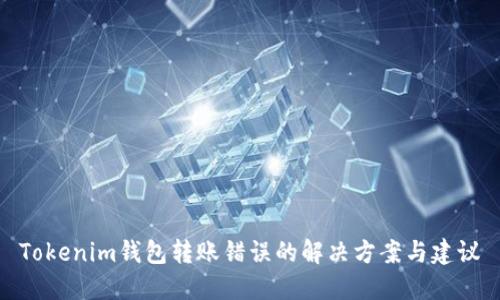 Tokenim钱包转账错误的解决方案与建议