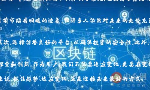 biao ti数字货币平台逐渐停止挖矿，你准备好迎接这场变革了吗？/biao ti
数字货币, 挖矿, 持币观念, 区块链技术/guanjianci

引言：数字货币的快速变革
近年来，数字货币的飞速发展吸引了无数投资者的目光。然而，随着市场的变化，许多数字货币平台开始逐步停止挖矿。这一决定不仅仅是出于环保或经济利益的考量，更是行业发展的必然趋势。你准备好迎接这场数字货币的革命了吗？本文将深入探讨这一现象背后的原因、影响以及用户应如何应对。

为什么数字货币平台选择停止挖矿？
一方面，挖矿是一项耗能巨大的活动，尤其是在全球对碳排放日益关注的情况下。很多国家开始施行严格的环保政策，这促使数字货币平台开始重新思考其挖矿活动的必要性。此外，随着某些数字货币的算法日益复杂，挖矿的成本也不断攀升，导致小型矿工大量退出。你有没有想过，这一切背后有多深层的原因呢？

挖矿的替代方案：持币生息
随着挖矿的逐步淘汰，持币生息作为一种新兴的投资方式，逐渐引起了人们的关注。用户通过持有特定的数字货币，可以获得平台的利息回报。这种模式不仅提升了持币的价值，也让更多人意识到数字货币不再仅仅是“挖矿”的工具，而是投资和增值的机会。你是否也想过试试持币生息？

区块链技术的不断演进
区块链技术的发展为数字货币的变革提供了新的可能性。随着技术的不断成熟，越来越多的平台开始探索新的共识机制，如“权益证明”等。这些新机制不仅降低了能耗，也提高了系统的安全性和效率。你是如何看待这种技术层面的进步的？

全球数字货币市场的现状
根据统计数据，今年全球数字货币市场的规模已达到数万亿美元。然而，市场的波动性依然很大，投资者需要时刻保持警惕。尽管目前市场有回暖的迹象，但许多人依然对未来的走势充满疑虑。这是否也符合你的观点呢？

用户应该如何应对这一变革？
面对数字货币平台停止挖矿的趋势，作为用户，我们应该如何调整自己的投资策略呢？首先，了解新兴的投资方式是非常重要的。其次，选择信誉良好的平台，以确保投资的安全性。此外，持续关注行业动态，及时调整自己的投资组合，也是明智之举。你是否也愿意花时间去研究这个新兴领域？

总结：未来的趋势与机遇
数字货币平台停止挖矿的决策标志着一个新的开始，带来了许多新的可能性和机会。虽然未来充满不确定性，但也意味着更多的探索和创新。作为用户，我们不仅要适应变化，更要在变化中寻找机遇。你是否已经充满期待地准备好进入这个新世界了呢？ 

在这个充满挑战与机遇的时代，数字货币作为一种新兴的资产，必将在未来的金融市场中扮演越来越重要的角色。而对于投资者来说，抓住趋势、适应变化，正是迎接未来最好的方式。