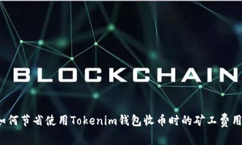 如何节省使用Tokenim钱包收币时的矿工费用？