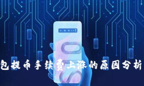 Tokenim钱包提币手续费上涨的原因分析及应对策略
