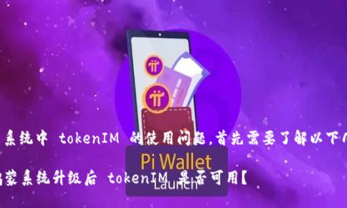 关于鸿蒙系统中 tokenIM 的使用问题，首先需要了解以下几个方面：

### 鸿蒙系统升级后 tokenIM 是否可用？