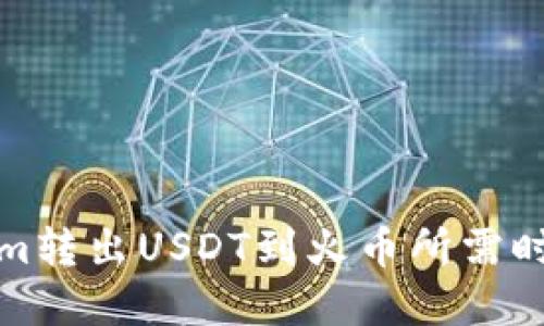 Tokenim转出USDT到火币所需时间详解