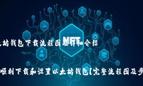 # 以太坊钱包下载流程图及详细介绍


  如何顺利下载和设置以太坊钱包？完整流程图及步骤解析