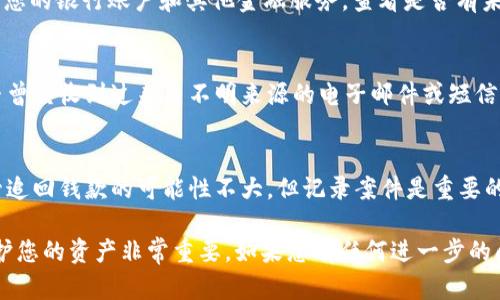 如果您发现您的 Tokenim 帐户里的钱被转走，首先请不要惊慌。这里有一些步骤可以帮助您处理这种情况。

1. 检查您的账户活动
登录您的 Tokenim 帐户，查看账目记录，确保您了解所有交易的详细信息。仔细检查是否有您不认识的交易，确认这些交易是否真的是未经授权的。

2. 更改登录凭证
如果您怀疑您的账户被黑客入侵，第一时间要更改您的密码，并启用两步验证（2FA），增加账户的安全性。在新的密码中使用字母、数字和特殊字符的组合，以增强密码的复杂度。

3. 联系 Tokenim 客服
与 Tokenim 的客服团队联系，报告您的账户被盗的问题，提供相关的交易信息和任何可疑活动的证据。官方支持通常可以提供必要的帮助，并协助您追踪资金的去向。

4. 查看安全设置
检查您的 Tokenim 安全设置，确保所有的安全功能都已启用。这包括反钓鱼设置和账户活动通知等。他们可以帮助您在未来防止类似事件的发生。

5. 了解如何规避风险
使用强密码和定期更新密码是保护您的账户安全的重要措施。您是不是也认为，尽量避免在公共Wi-Fi网络上进行任何交易也是一种明智的做法？

6. 监控您的其他账户
如果您的 Tokenim 账户被盗，其他账户可能也会受到影响。监控您的银行账户和其他金融服务，查看是否有未授权的活动或可疑的交易。

7. 增强信息安全意识
了解网络钓鱼和其他在线欺诈手段，增强自己的识别能力。您是否曾经收到过来自不明来源的电子邮件或短信，诱导您提供敏感信息？这类骗局屡见不鲜，保持警惕至关重要。

8. 向警方报案
如果触犯了法律或涉及大量资金损失，考虑向当地警方报案。尽管追回钱款的可能性不大，但记录案件是重要的，并可能帮助调查类似的案件。

在面对财务安全问题时，冷静和及时的应对是关键。保持警惕，保护您的资产非常重要。如果您有任何进一步的问题或需要帮助，请随时询问。