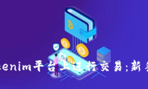 如何在Tokenim平台上进行交易：新手必看指南