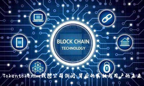 Tokentokenim钱包公司倒闭：背后的真相与用户的未来