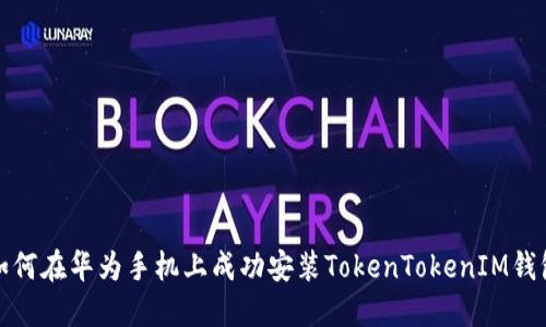 如何在华为手机上成功安装TokenTokenIM钱包