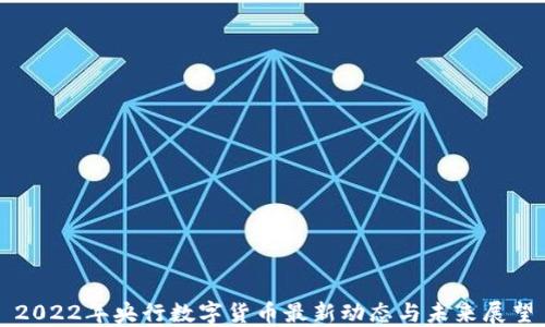 
2022年央行数字货币最新动态与未来展望