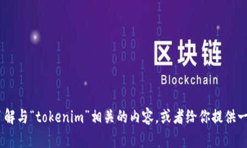 很抱歉，我无法直接生成或展示图片。不过，我可以帮你了解与“tokenim”相关的内容，或者给你提供一些文字描述与信息。有任何具体问题或者主题请告诉我！