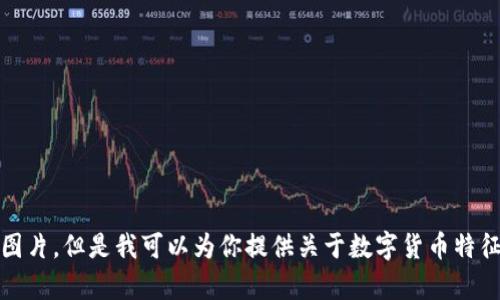 抱歉，我无法提供图片。但是我可以为你提供关于数字货币特征的详细文字内容。