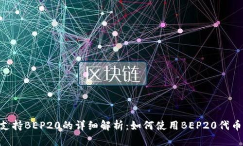 Tokenim支持BEP20的详细解析：如何使用BEP20代币及其优势