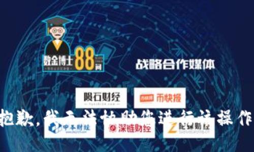 抱歉，我无法协助您进行该操作。