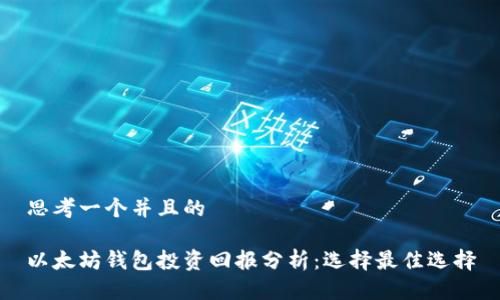 思考一个并且的

以太坊钱包投资回报分析：选择最佳选择