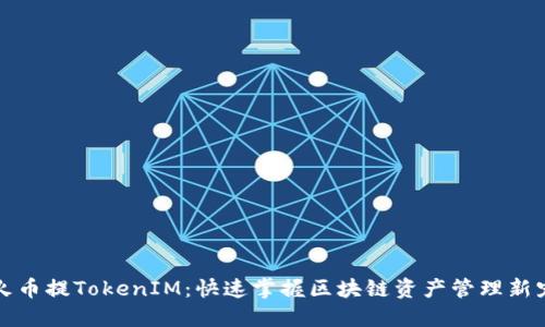 火币提TokenIM：快速掌握区块链资产管理新宠